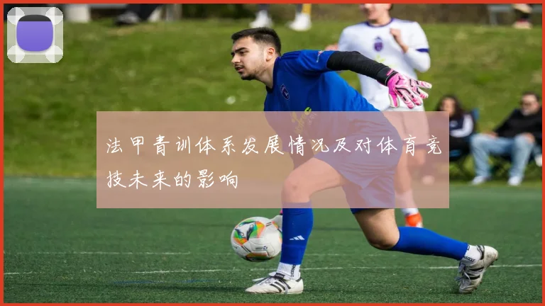 法甲青训体系发展情况及对体育竞技未来的影响