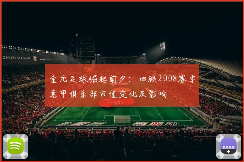 金元足球崛起前夕：回顾2008赛季意甲俱乐部市值变化及影响