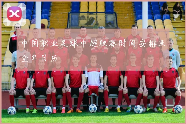 中国职业足球中超联赛时间安排及全年日历