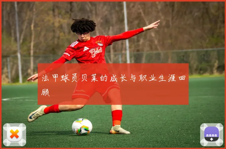 法甲球员贝莱的成长与职业生涯回顾