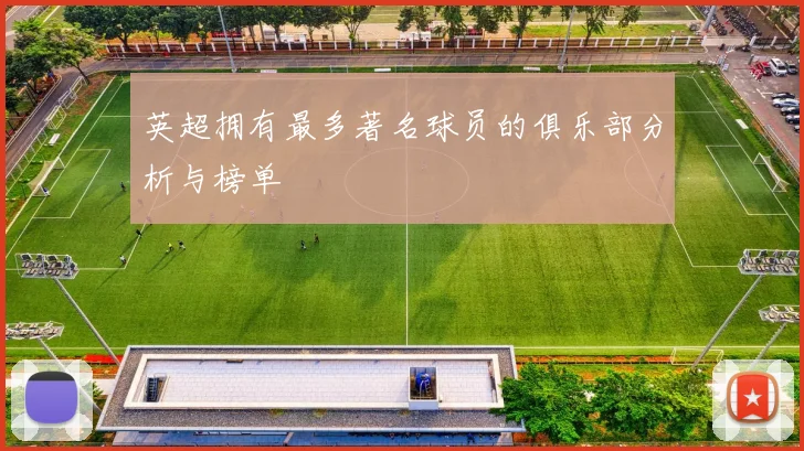 英超拥有最多著名球员的俱乐部分析与榜单