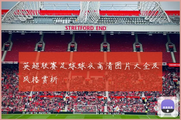 英超联赛足球球衣高清图片大全及风格赏析